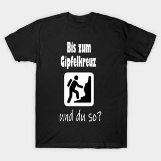 Bis zum Gipfelkreuz und du so? T-Shirt